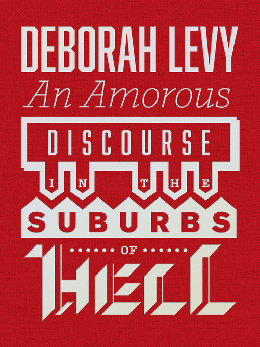 Title details for An Amorous Discourse in the Suburbs of Hell by Deborah Levy - Available